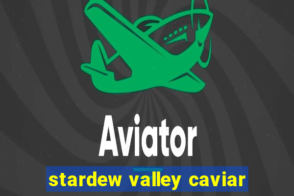 stardew valley caviar